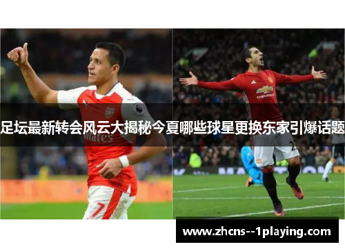 足坛最新转会风云大揭秘今夏哪些球星更换东家引爆话题