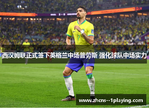 西汉姆联正式签下英格兰中场普劳斯 强化球队中场实力