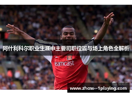 阿什利科尔职业生涯中主要司职位置与场上角色全解析