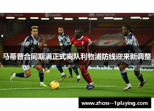 马蒂普合同期满正式离队利物浦防线迎来新调整
